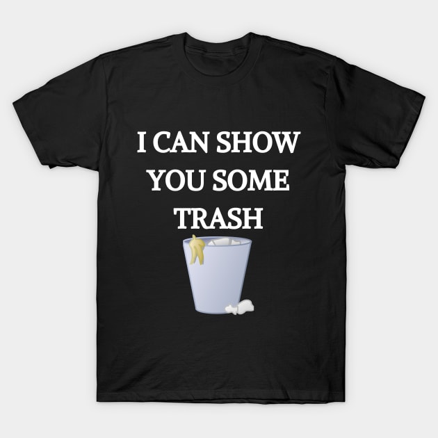 I CAN SHOW YOU SOME TRASH T-shirt, Mask, Hoodie, Phone Case T-Shirt by Giftadism